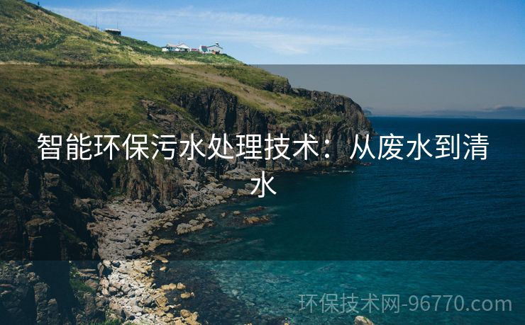 智能環(huán)保污水處理技術(shù)：從廢水到清水