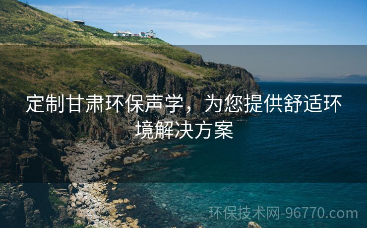 定制甘肅環(huán)保聲學，為您提供舒適環(huán)境解決方案